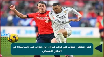 الكل منتظر.. تعرف على موعد مباراة ريال مدريد ضد أوساسونا في الدوري الإسباني